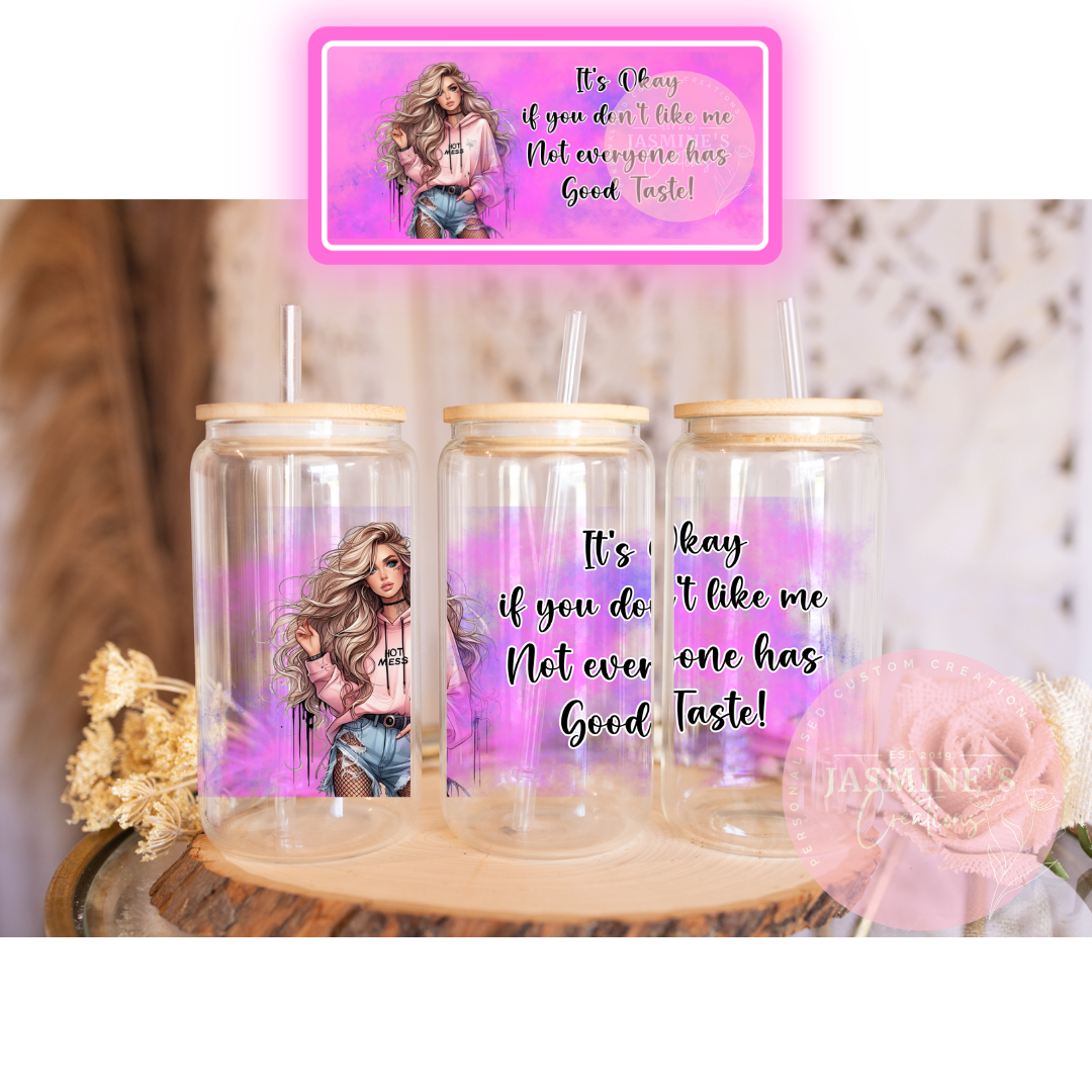 16oz Clear Glass Libby Can Tumbler -It's okay if you don't like me, Not everyone has Good Taste!